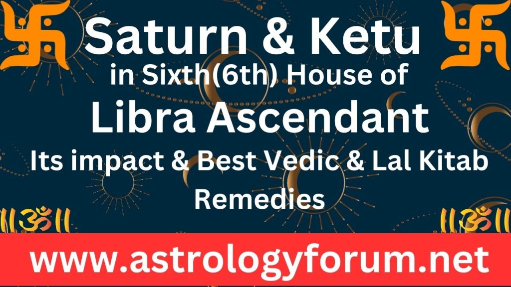 Saturn-Ketu Conjunction In The Sixth House Of Libra Ascendant Archives ...